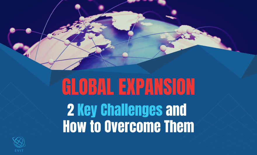 Global Expansion: 2 Key Challenges and How to Overcome Them