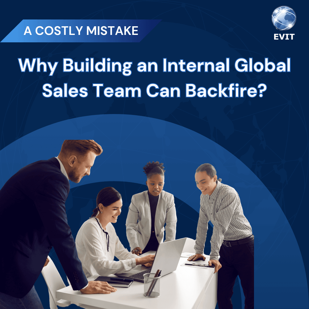 A Costly Mistake: Why Building an Internal Global Sales Team Can Backfire?