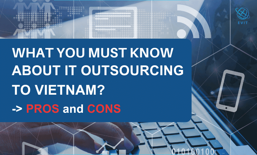 What You Must Know About IT Outsourcing to Vietnam – PROS and CONS