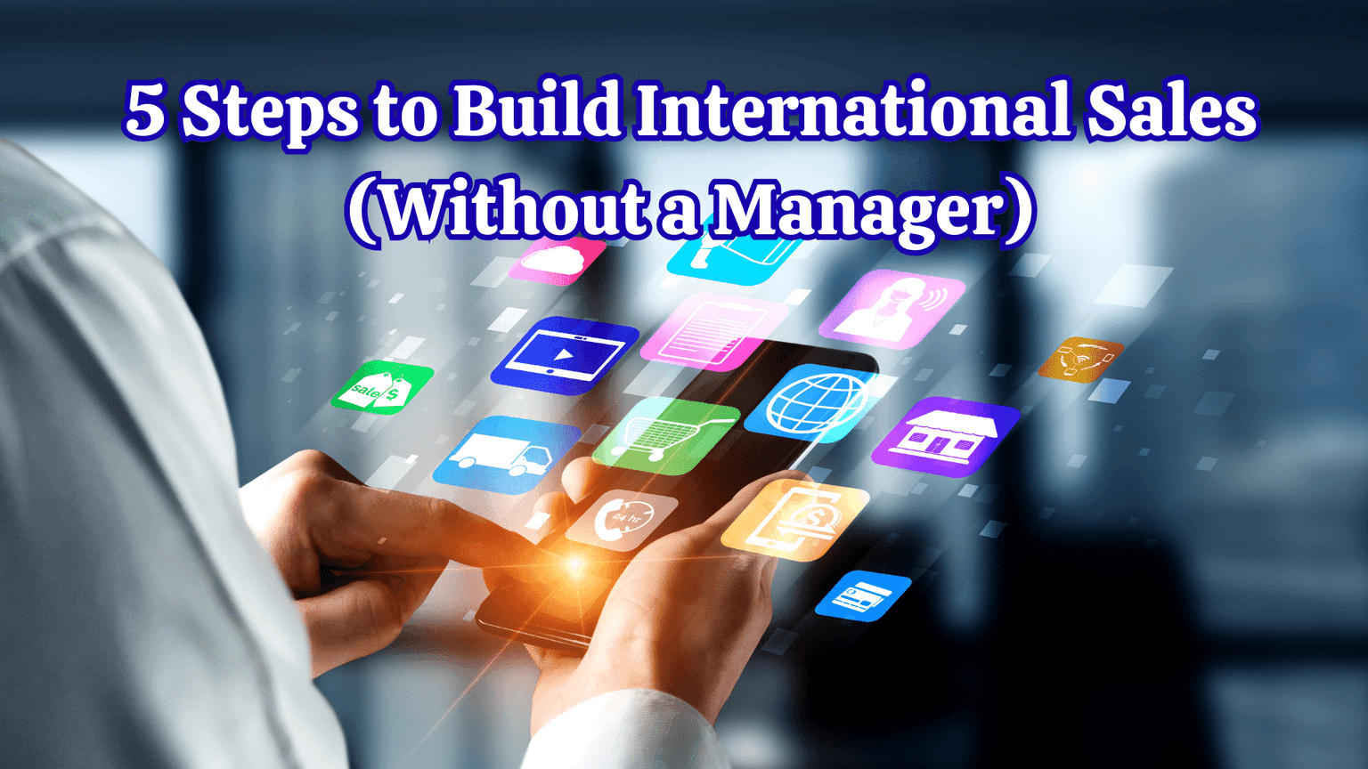 5 Steps to Build International Sales (Without a Manager)
