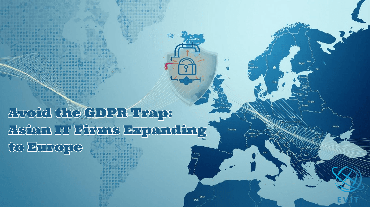 Avoid the GDPR Trap: Asian IT Firms Expanding to Europe