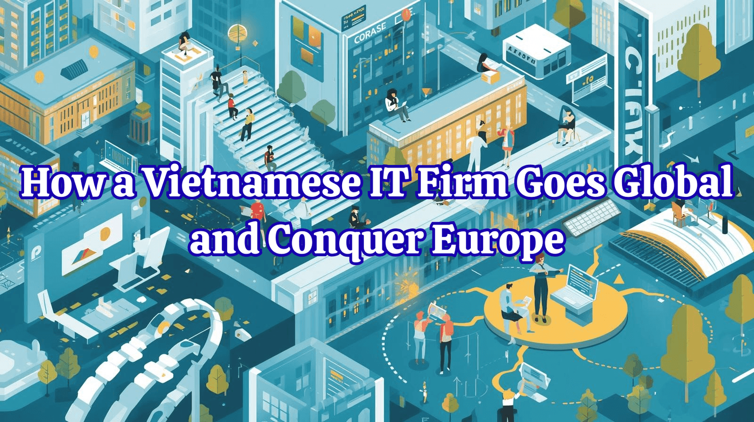 How a Vietnamese IT Firm Go Global and Conquer Europe