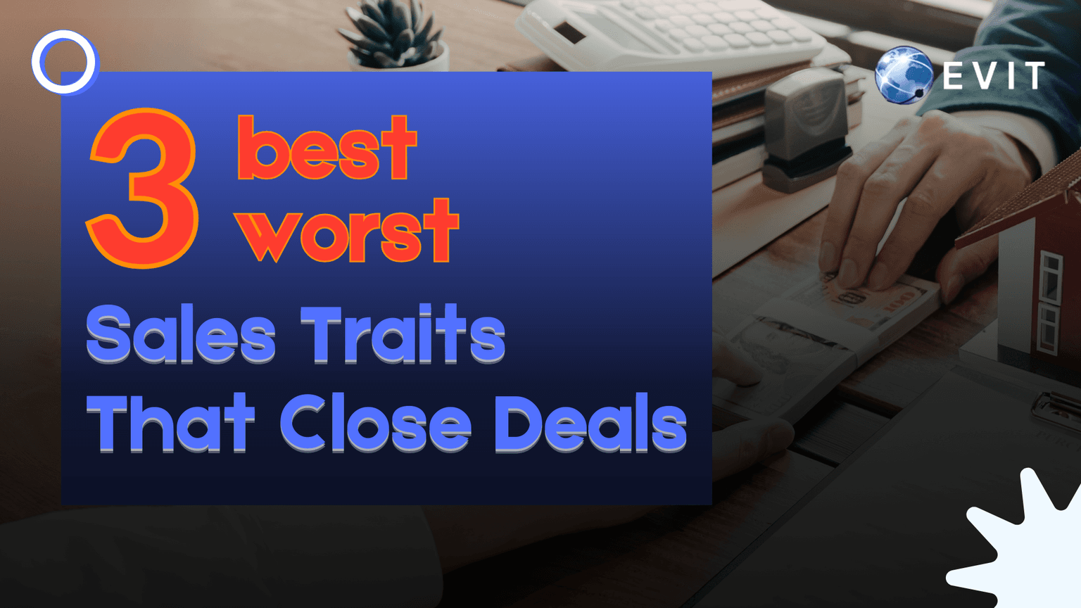 3 Best & 3 Worst: Sales Traits That Close Deals